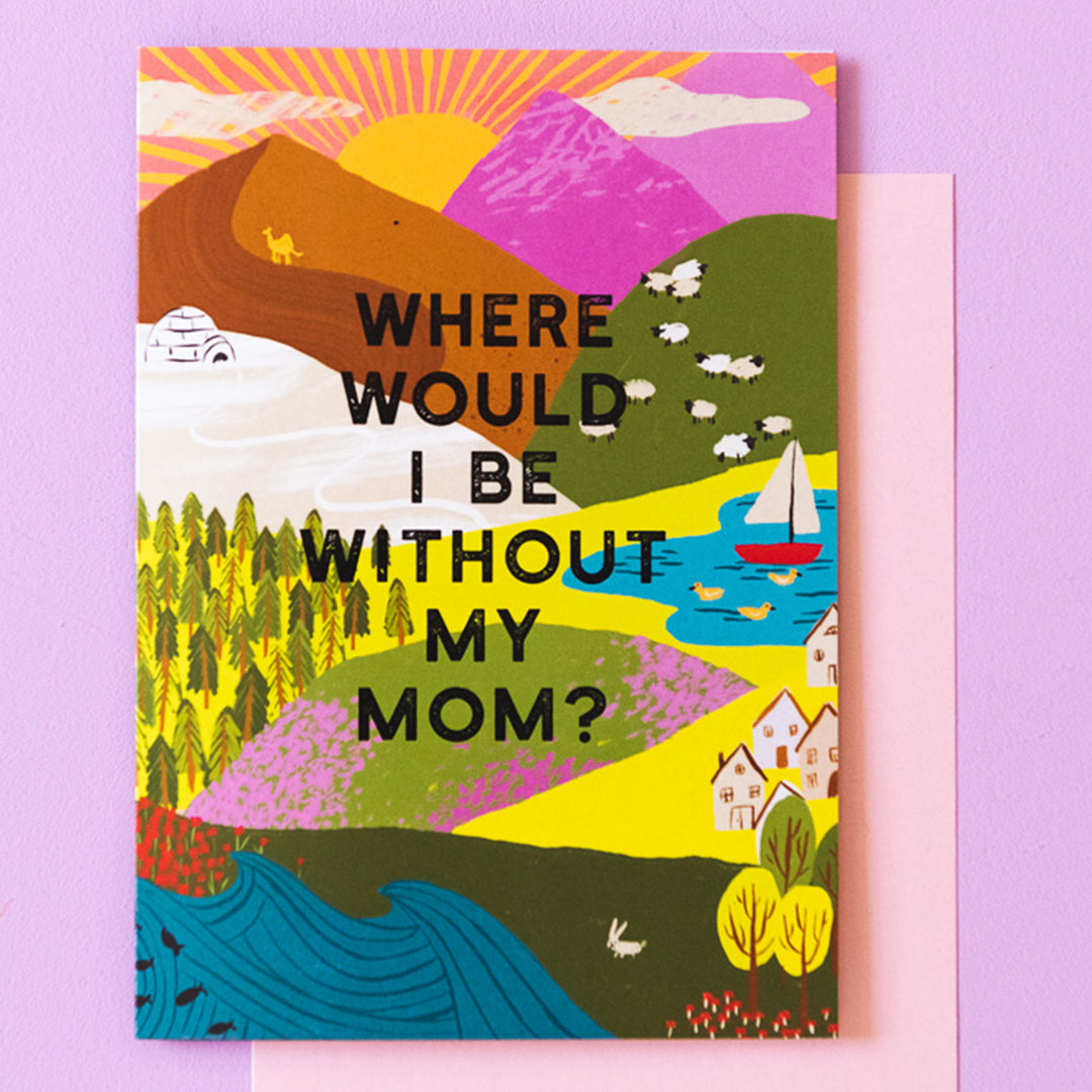 Where Would I Be Without My Mom? Mother&#39;s Day Card